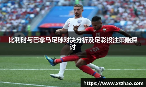 比利时与巴拿马足球对决分析及足彩投注策略探讨