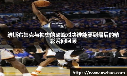 维斯布鲁克与梅奥的巅峰对决谁能笑到最后的精彩瞬间回顾
