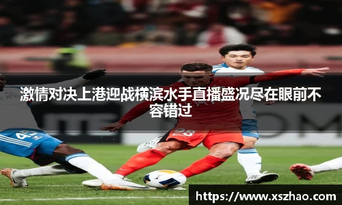 激情对决上港迎战横滨水手直播盛况尽在眼前不容错过