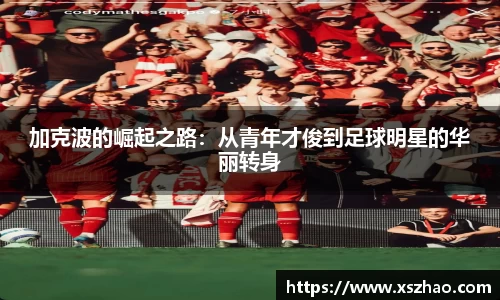 加克波的崛起之路：从青年才俊到足球明星的华丽转身
