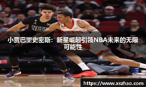 小贾巴里史密斯：新星崛起引领NBA未来的无限可能性